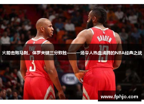 火箭击败马刺，保罗关键三分致胜——一场令人热血沸腾的NBA经典之战