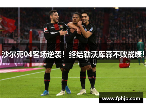 沙尔克04客场逆袭！终结勒沃库森不败战绩！