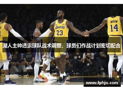 湖人主帅透露球队战术调整，球员们作战计划密切配合