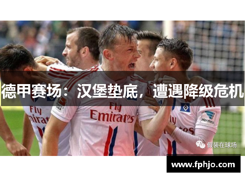 德甲赛场：汉堡垫底，遭遇降级危机