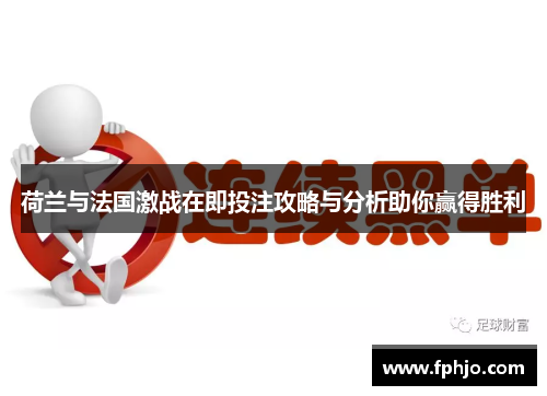 荷兰与法国激战在即投注攻略与分析助你赢得胜利