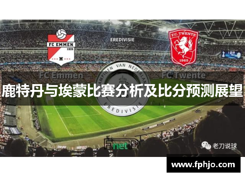 鹿特丹与埃蒙比赛分析及比分预测展望